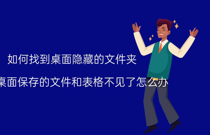 如何找到桌面隐藏的文件夹 电脑桌面保存的文件和表格不见了怎么办？